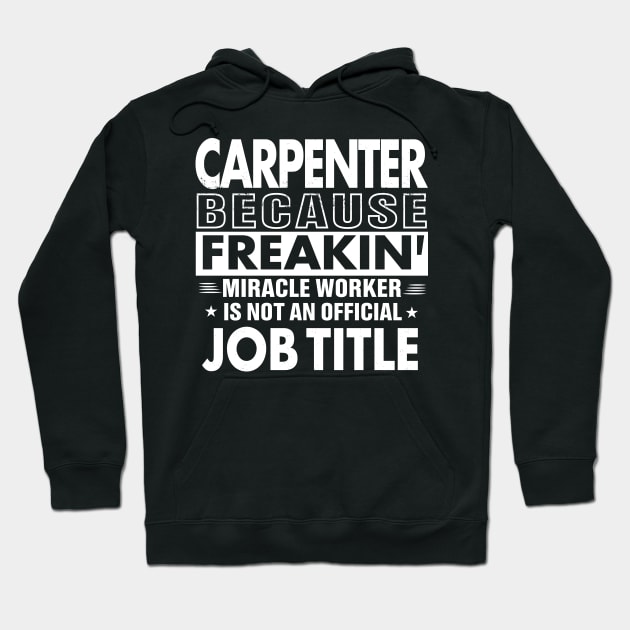 CARPENTER Funny Job title Shirt CARPENTER is freaking miracle worker Hoodie by bestsellingshirts